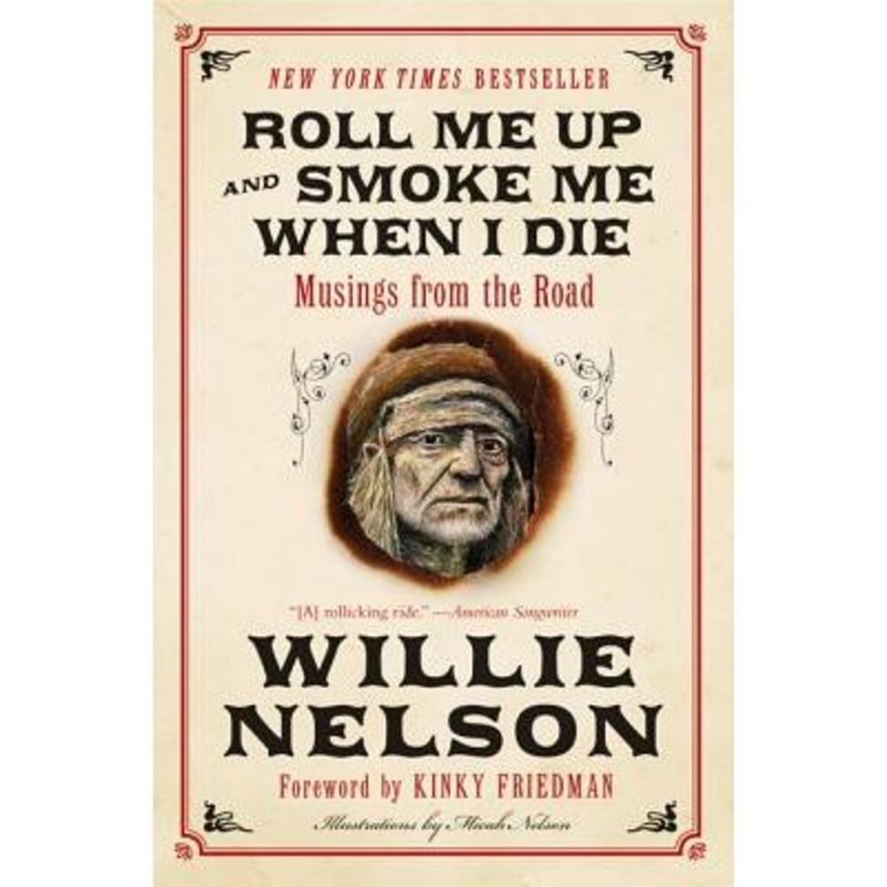 Roll Me Up and Smoke Me When I Die: Musings from the Road -- Willie Nelson
